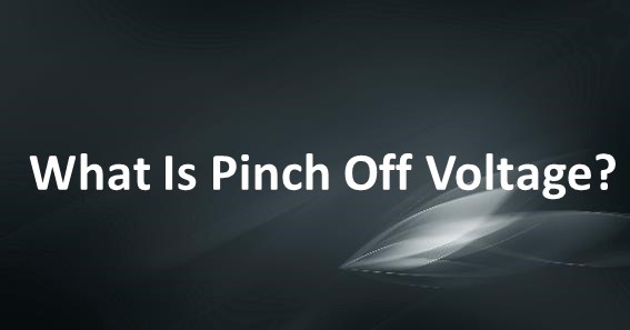 What Is Pinch Off Voltage